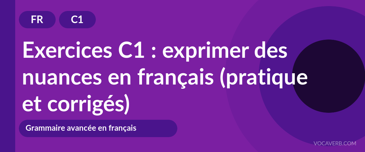 Exercices C1 : exprimer des nuances en français (pratique et corrigés) [C1]
