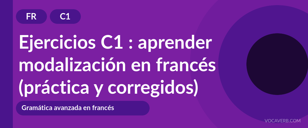 Ejercicios C1 : aprender modalización en francés (práctica y corregidos) [C1]