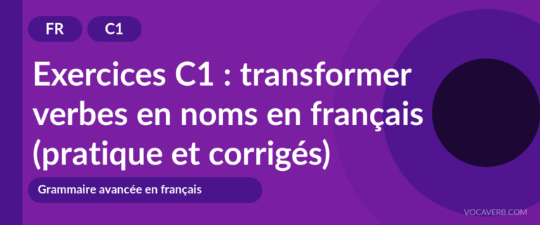 Exercices C1 : transformer verbes en noms en français (pratique et corrigés) [C1]