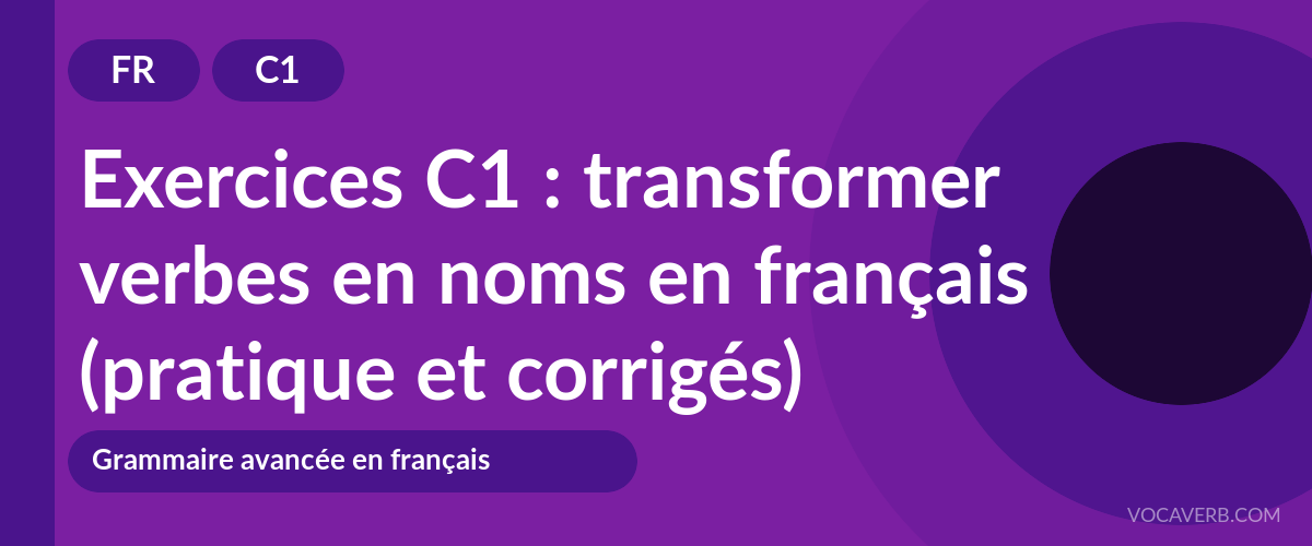 Exercices C1 : transformer verbes en noms en français (pratique et corrigés) [C1]