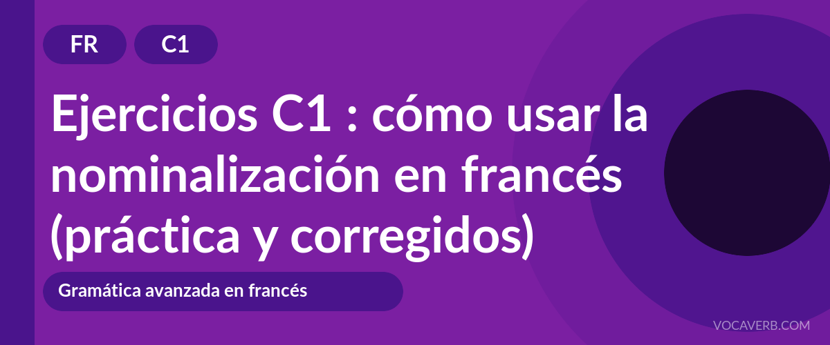 Ejercicios C1 : cómo usar la nominalización en francés (práctica y corregidos) [C1]