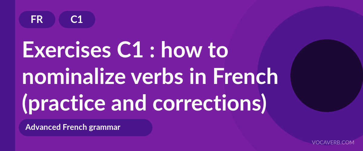 Exercises C1 : how to nominalize verbs in French (practice and corrections) [C1]