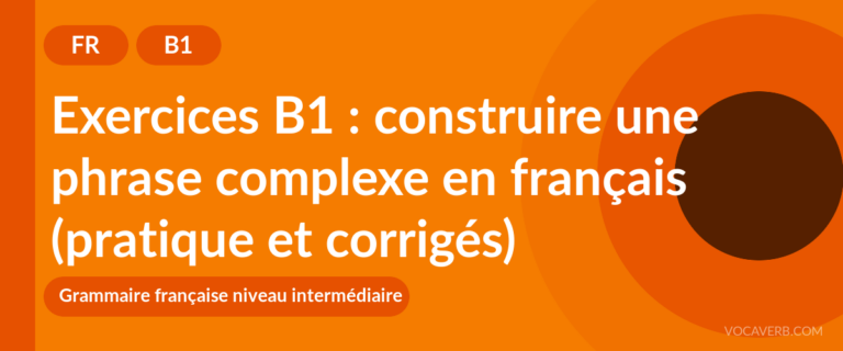 Exercices B1 : construire une phrase complexe en français (pratique et corrigés) [B1]