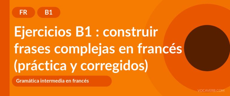 Ejercicios B1 : construir frases complejas en francés (práctica y corregidos) [B1]
