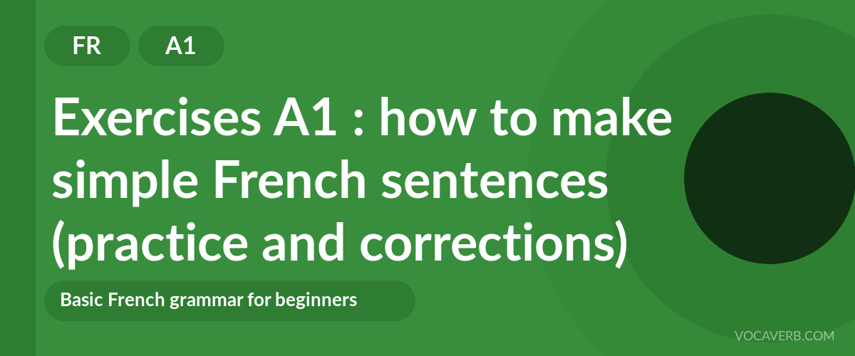 Exercises A1 : how to make simple French sentences (practice and corrections) [A1]