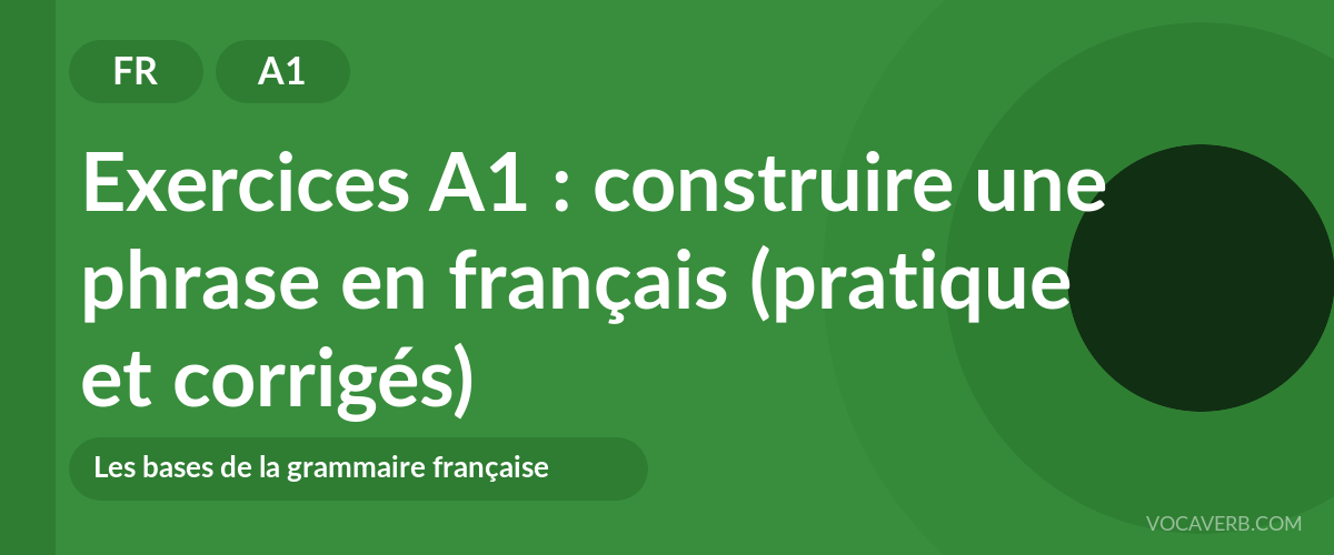 Exercices A1 : construire une phrase en français (pratique et corrigés) [A1]