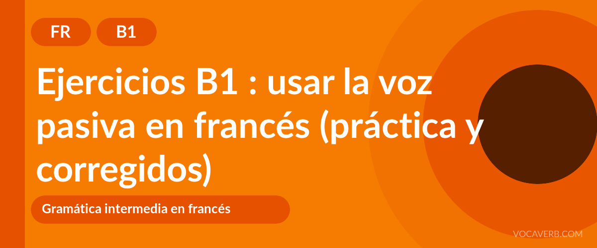 Ejercicios B1 : usar la voz pasiva en francés (práctica y corregidos) [B1]