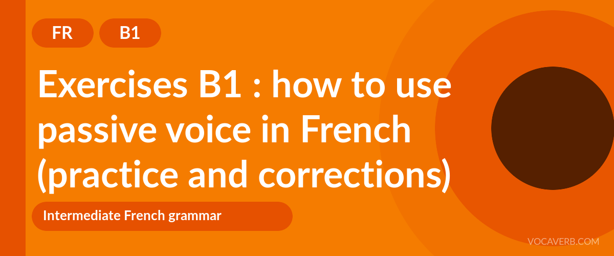 Exercises B1 : how to use passive voice in French (practice and corrections) [B1]