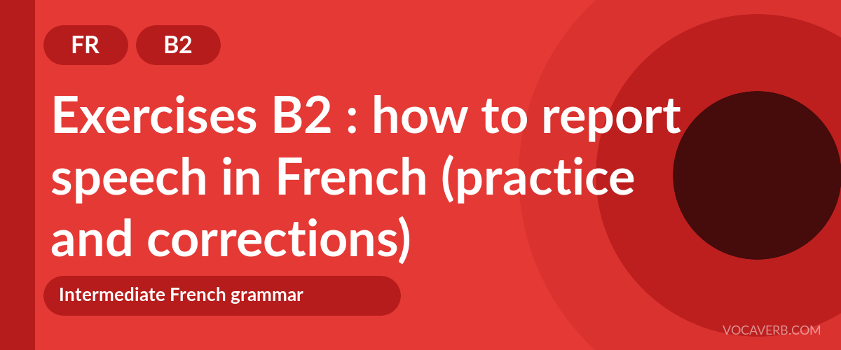 Exercises B2 : how to report speech in French (practice and corrections) [B2]