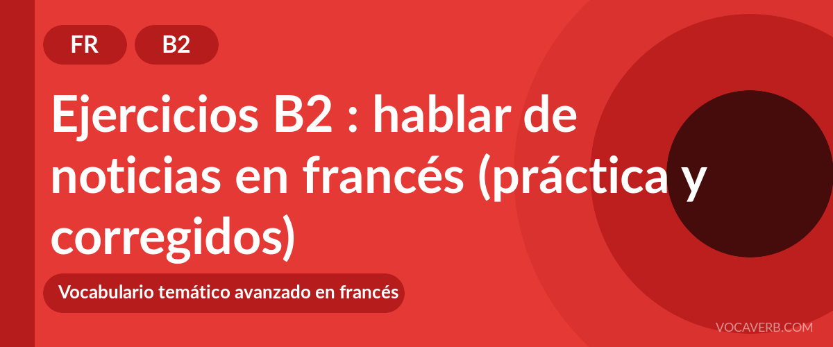 Ejercicios B2 : hablar de noticias en francés (práctica y corregidos) [B2]