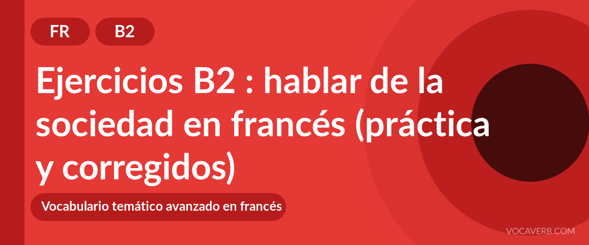 Ejercicios B2 : hablar de la sociedad en francés (práctica y corregidos) [B2]