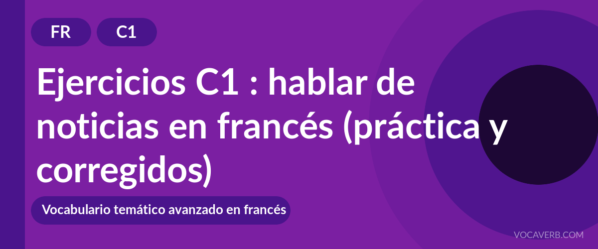 Ejercicios C1 : hablar de noticias en francés (práctica y corregidos) [C1]