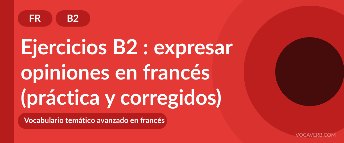 Ejercicios B2 : expresar opiniones en francés (práctica y corregidos) [B2]