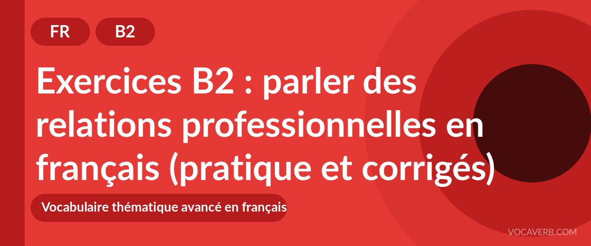 Exercices B2 : parler des relations professionnelles en français (pratique et corrigés) [B2]