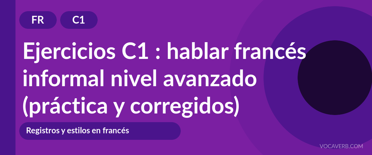 Ejercicios C1 : hablar francés informal nivel avanzado (práctica y corregidos) [C1]