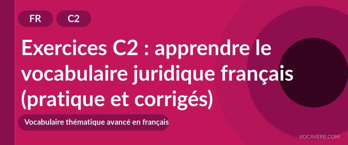 Exercices C2 : apprendre le vocabulaire juridique français (pratique et corrigés) [C2]