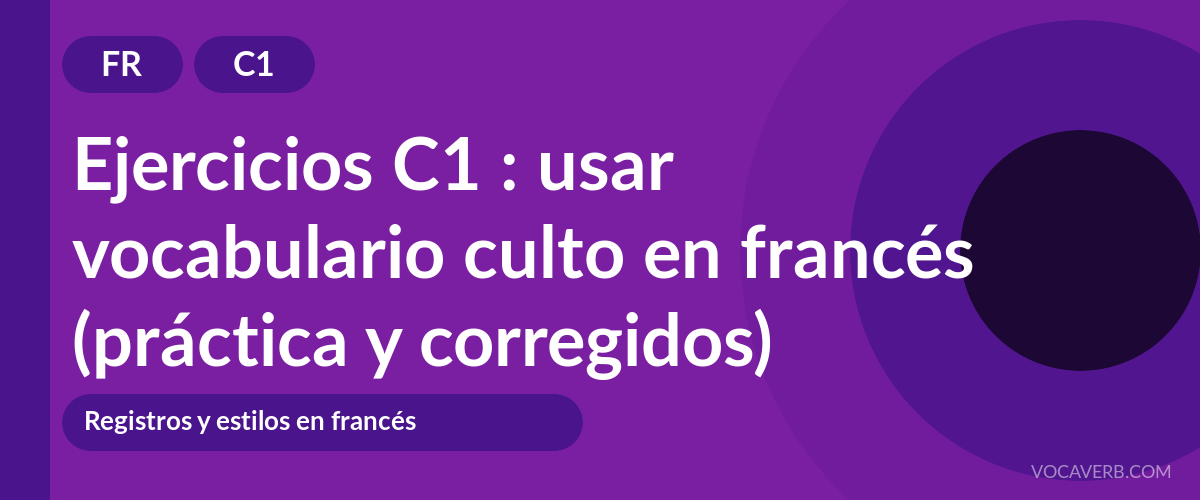 Ejercicios C1 : usar vocabulario culto en francés (práctica y corregidos) [C1]