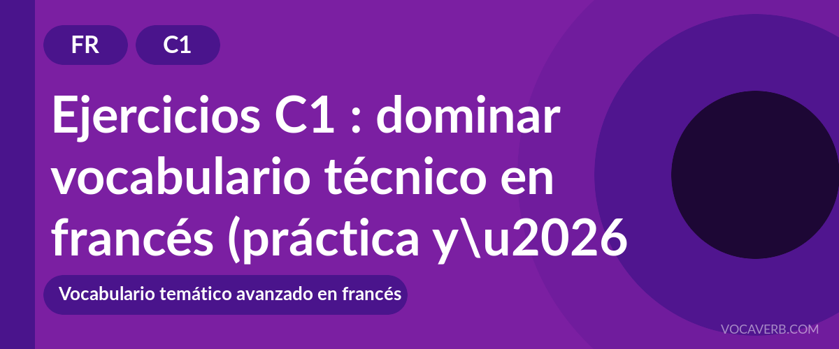 Ejercicios C1 : dominar vocabulario técnico en francés (práctica y corregidos) [C1]