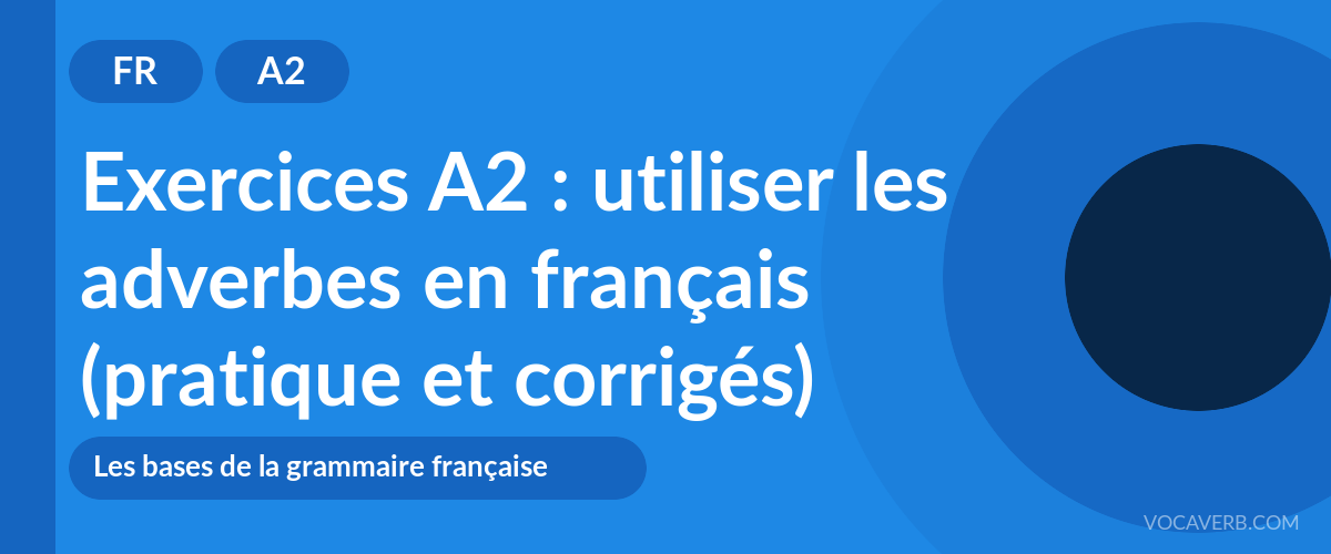 Exercices A2 : utiliser les adverbes en français (pratique et corrigés) [A2]