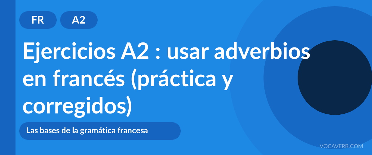 Ejercicios A2 : usar adverbios en francés (práctica y corregidos) [A2]