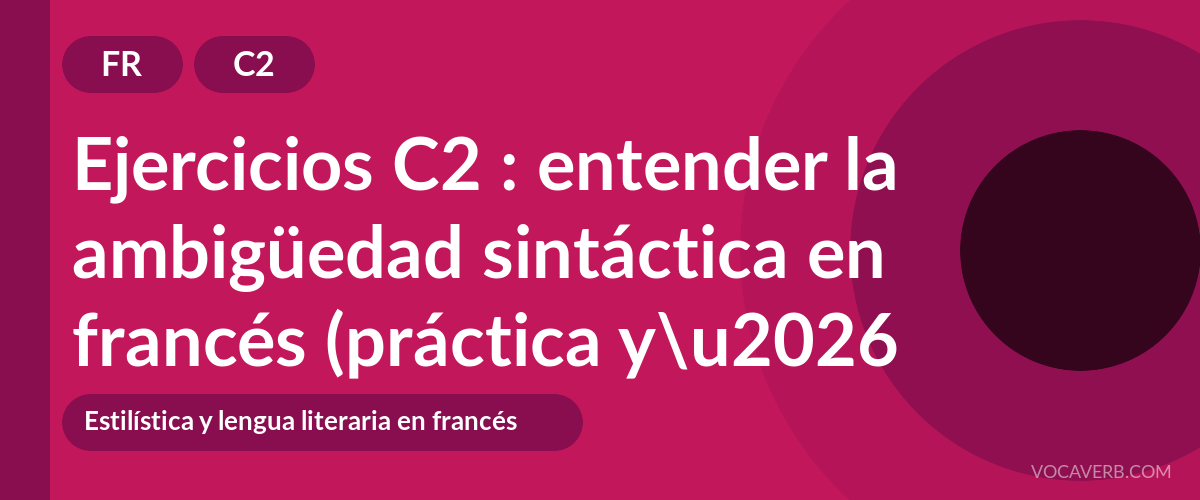 Ejercicios C2 : entender la ambigüedad sintáctica en francés (práctica y corregidos) [C2]
