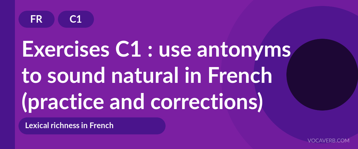 Exercises C1 : use antonyms to sound natural in French (practice and corrections) [C1]