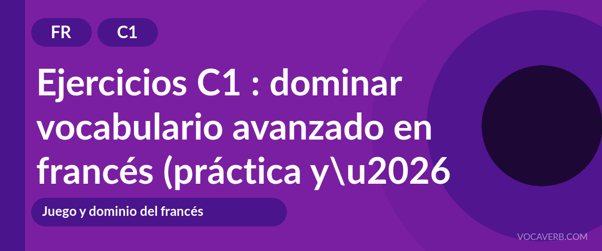 Ejercicios C1 : dominar vocabulario avanzado en francés (práctica y corregidos) [C1]