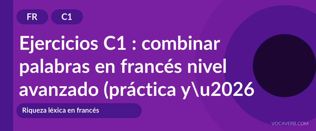 Ejercicios C1 : combinar palabras en francés nivel avanzado (práctica y corregidos) [C1]
