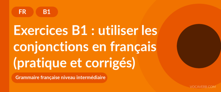 Exercices B1 : utiliser les conjonctions en français (pratique et corrigés) [B1]