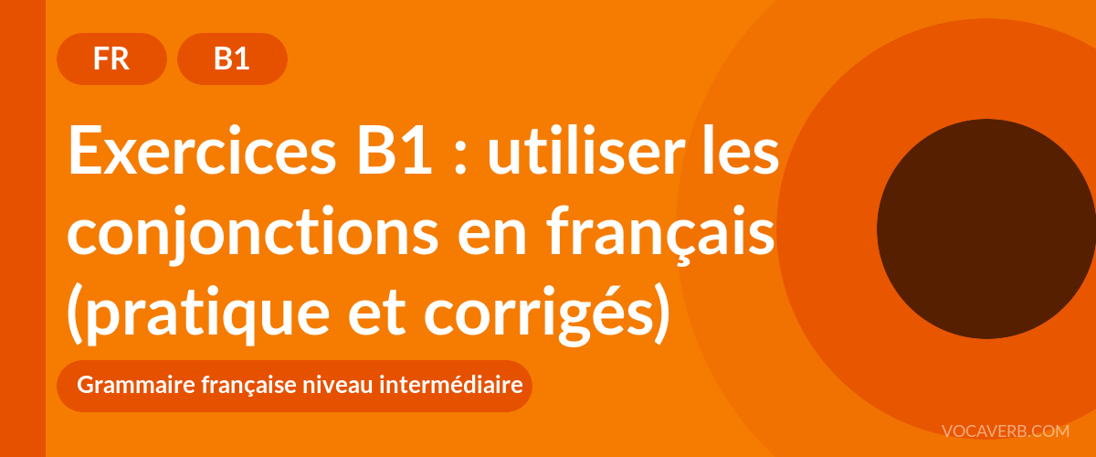Exercices B1 : utiliser les conjonctions en français (pratique et corrigés) [B1]