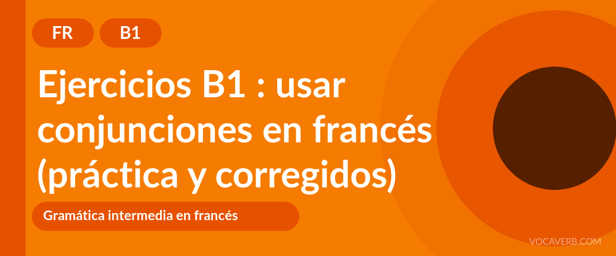 Ejercicios B1 : usar conjunciones en francés (práctica y corregidos) [B1]