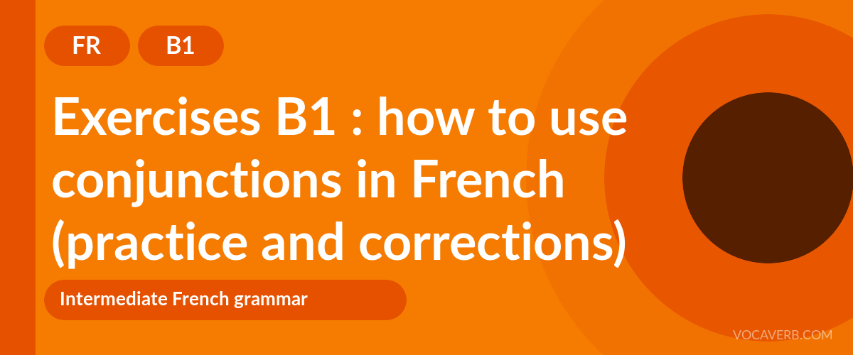 Exercises B1 : how to use conjunctions in French (practice and corrections) [B1]