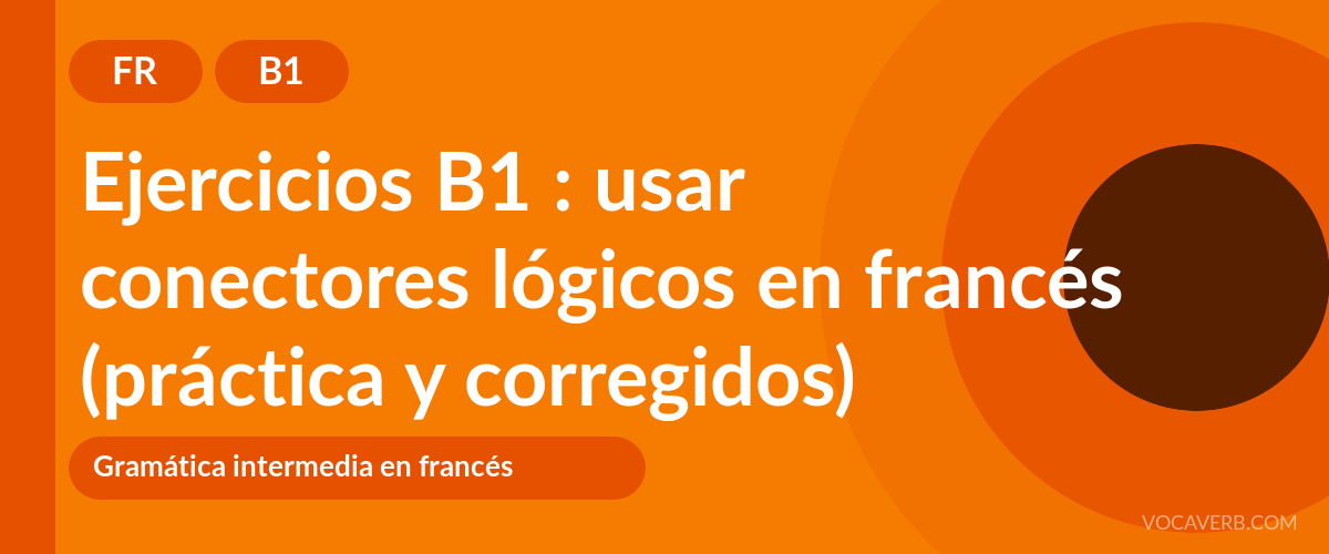 Ejercicios B1 : usar conectores lógicos en francés (práctica y corregidos) [B1]