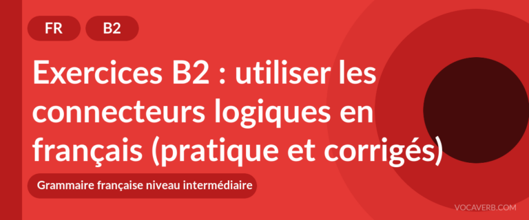 Exercices B2 : utiliser les connecteurs logiques en français (pratique et corrigés) [B2]