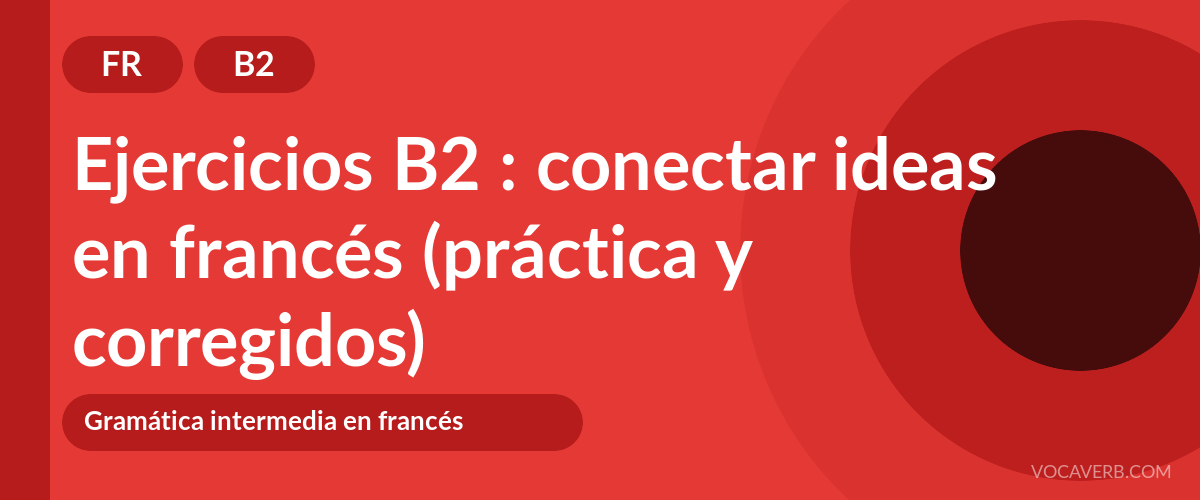 Ejercicios B2 : conectar ideas en francés (práctica y corregidos) [B2]