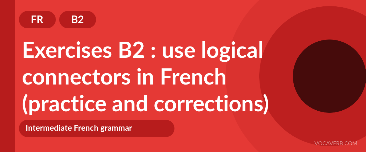 Exercises B2 : use logical connectors in French (practice and corrections) [B2]