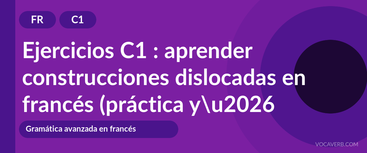 Ejercicios C1 : aprender construcciones dislocadas en francés (práctica y corregidos) [C1]