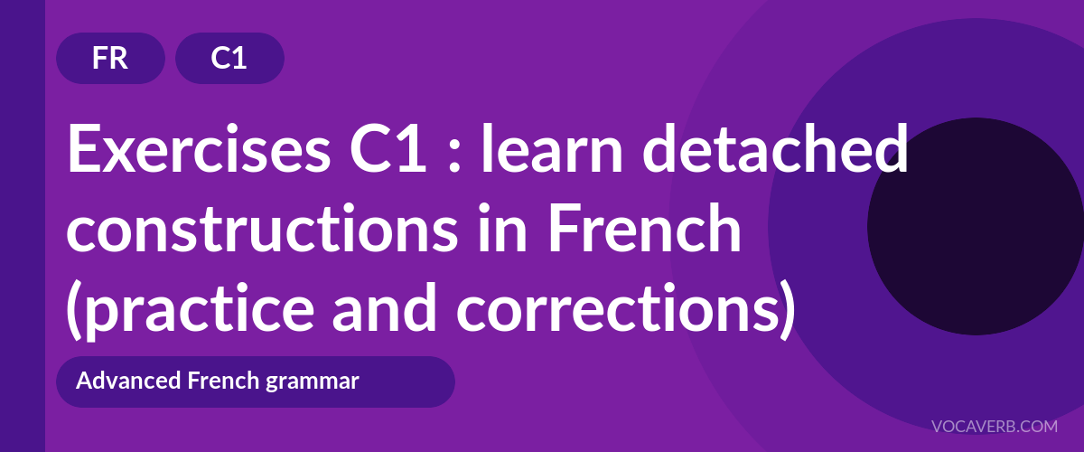Exercises C1 : learn detached constructions in French (practice and corrections) [C1]