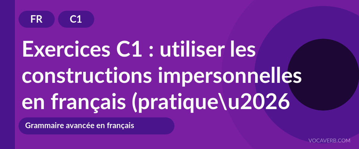 Exercices C1 : utiliser les constructions impersonnelles en français (pratique et corrigés) [C1]