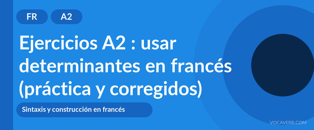 Ejercicios A2 : usar determinantes en francés (práctica y corregidos) [A2]