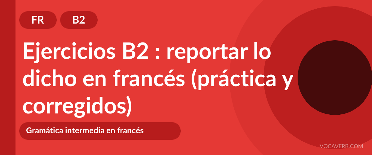 Ejercicios B2 : reportar lo dicho en francés (práctica y corregidos) [B2]