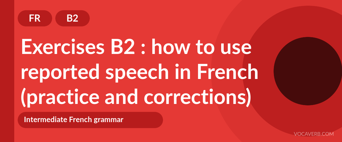 Exercises B2 : how to use reported speech in French (practice and corrections) [B2]