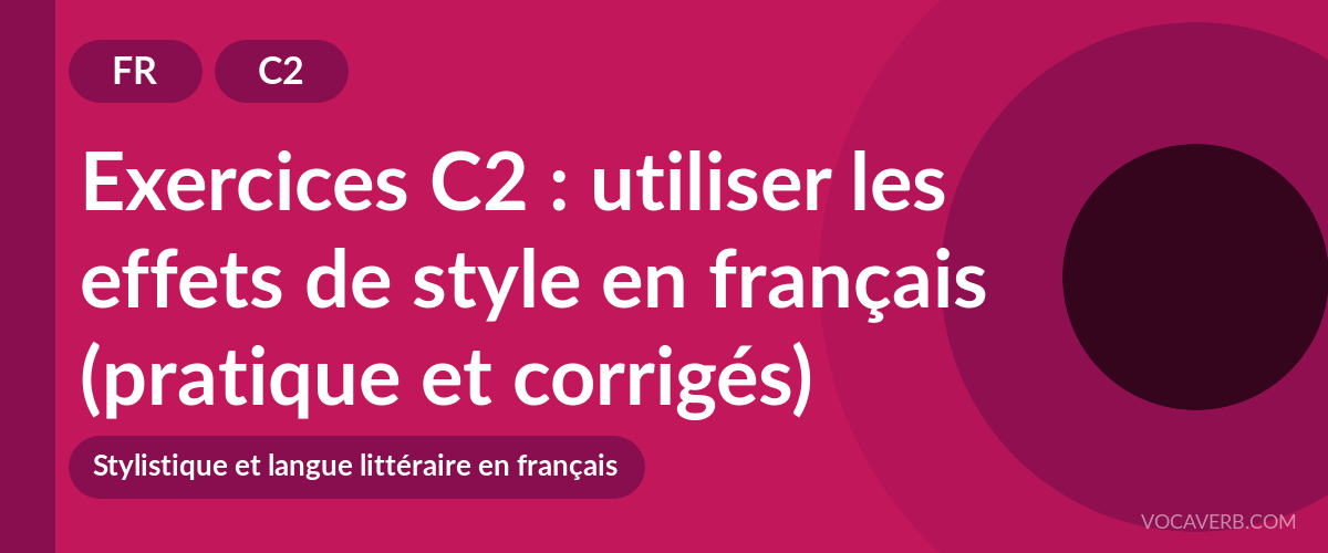 Exercices C2 : utiliser les effets de style en français (pratique et corrigés) [C2]