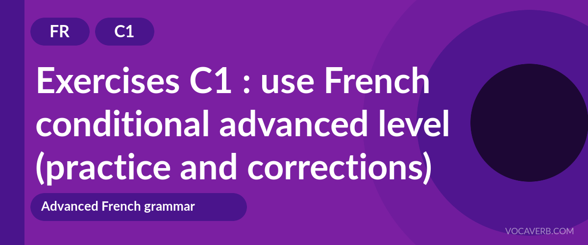 Exercises C1 : use French conditional advanced level (practice and corrections) [C1]