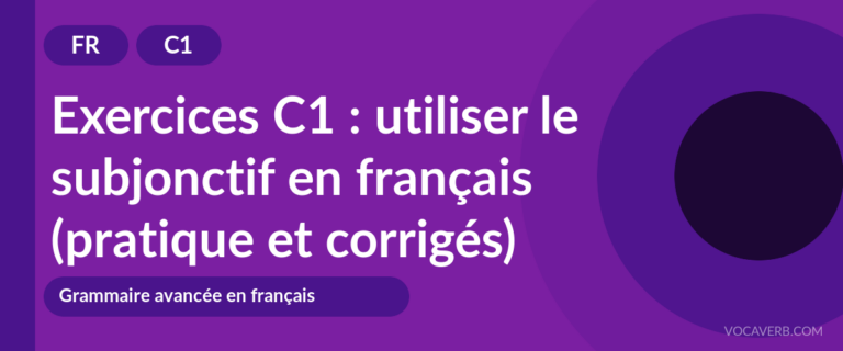 Exercices C1 : utiliser le subjonctif en français (pratique et corrigés) [C1]