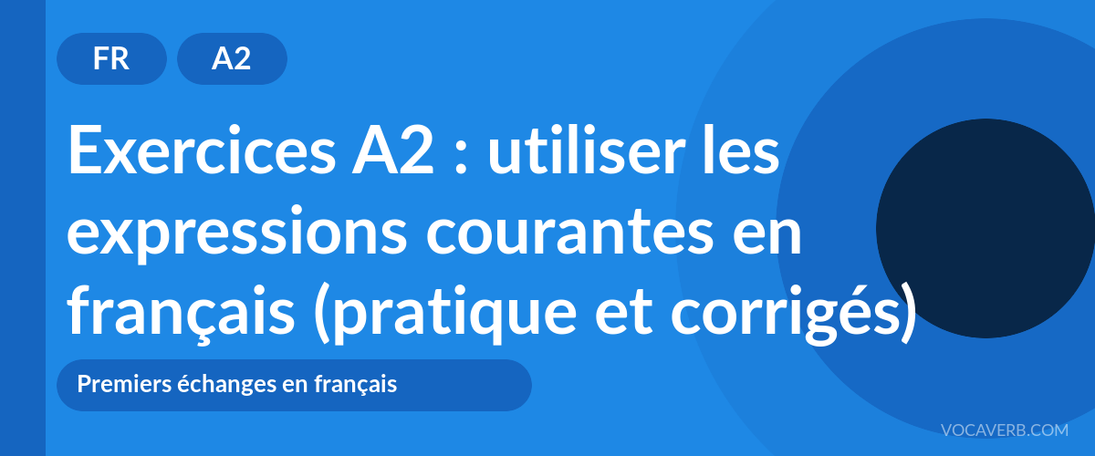 Exercices A2 : utiliser les expressions courantes en français (pratique et corrigés) [A2]