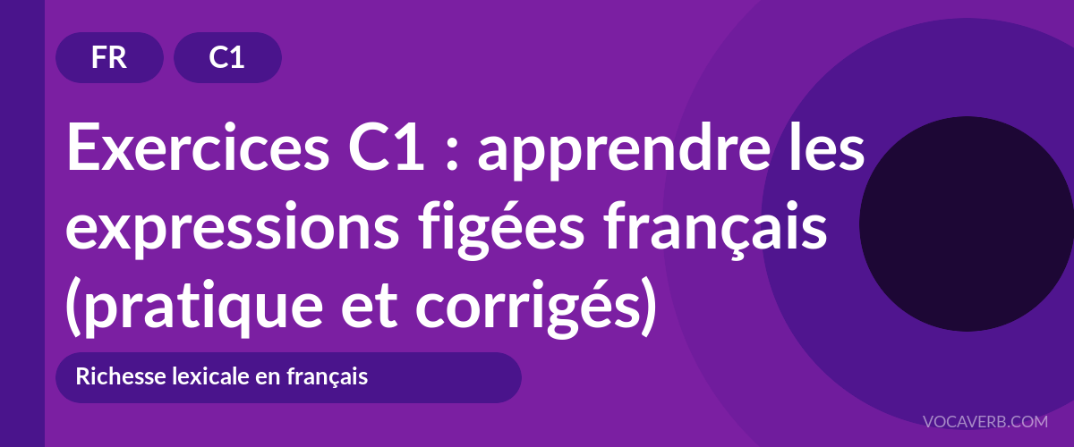 Exercices C1 : apprendre les expressions figées français (pratique et corrigés) [C1]