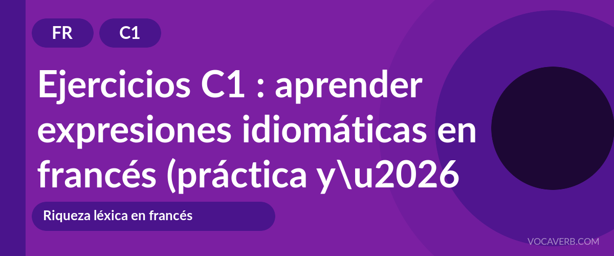 Ejercicios C1 : aprender expresiones idiomáticas en francés (práctica y corregidos) [C1]