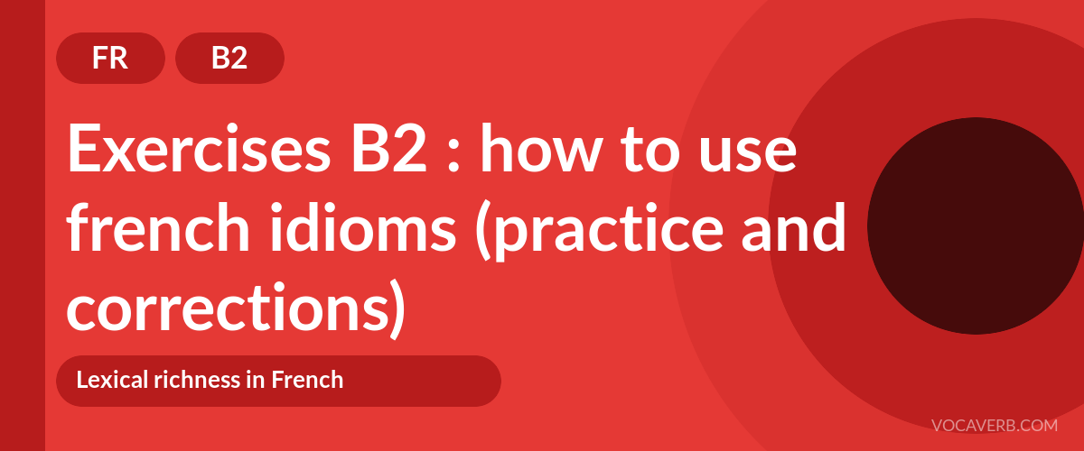 Exercises B2 : how to use french idioms (practice and corrections) [B2]