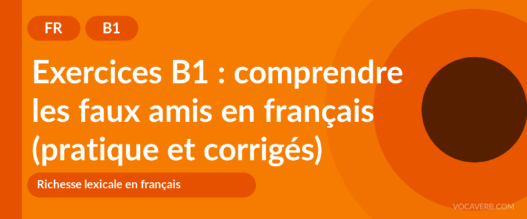 Exercices B1 : comprendre les faux amis en français (pratique et corrigés) [B1]